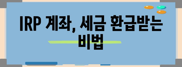 IRP 계좌로 세금을 똑똑하게 돌려받는 완벽 가이드