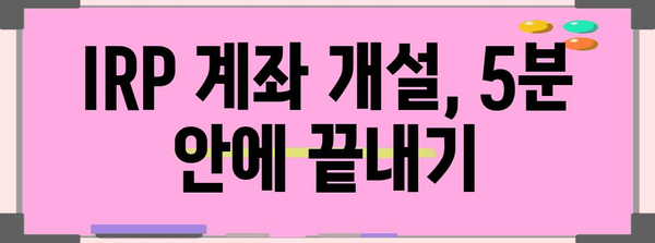IRP 연금 적금 개설 가이드, 간편하게 하기