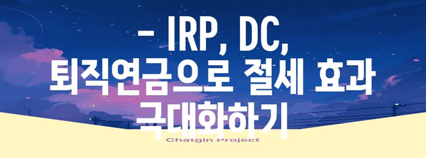 연말정산 IRP·DC·퇴직연금 공제 완벽 가이드 | 세액 절약의 비결