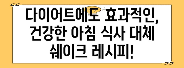 아침 식사 대체 단백질 쉐이크 | 건강하고 편리한 식사해결책