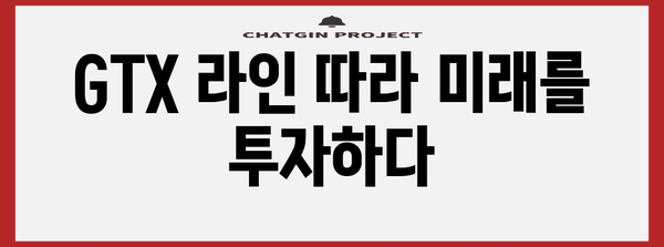 부동산 투자를 위한 GTX 호재 잠재력 | 개발 가능 지역 발굴