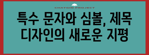 특수 문자 및 심볼 | 제목의 대조 및 시각적 매력 향상을 위한 특수 문자 및 심볼 사용