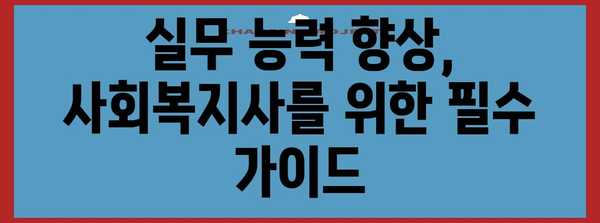 사회복지사를 위한 실무 가이드| 현장에서 바로 활용 가능한 핵심 지식과 전략 | 사회복지, 실무, 전략, 현장