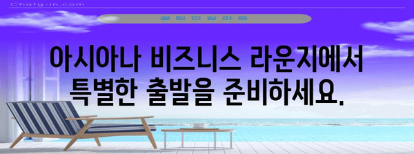 아시아나 비즈니스 라운지 가이드 | 출발을 특별하게 만들기