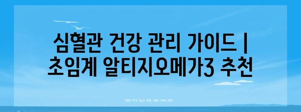 심혈관 건강 관리 가이드 | 초임계 알티지오메가3 추천