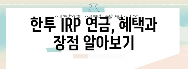 한투 IRP 연금 개설 가이드 | 혜택과 유의 사항