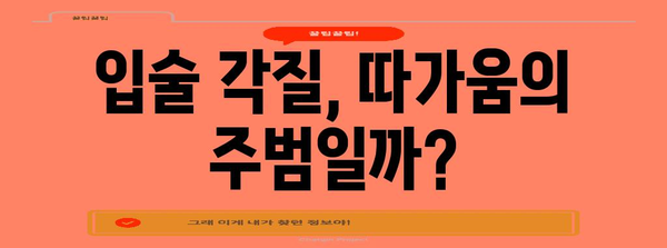 입술 따가움 원인 찾기 | 각질과 숨은 연관성