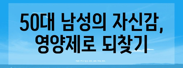50대 남성 위한 자신감 회복 비밀 | 맞춤 영양제 가이드