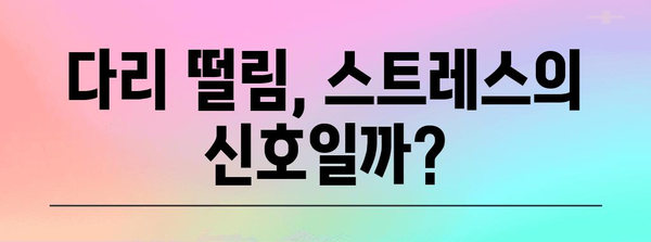 다리 떨림 원인 알아보고 불안 극복